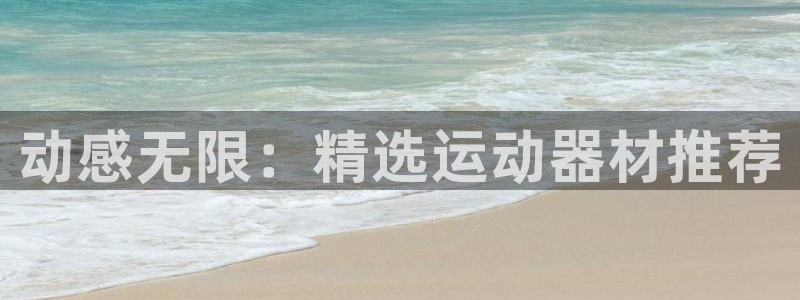 征途国际科技：动感无限：精选运动器材推荐