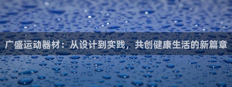 征途国际注册：广盛运动器材：从设计到实践，共创健康生